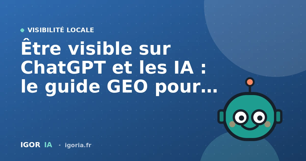 Être visible sur ChatGPT et les IA : le guide GEO pour les entreprises (2026)
